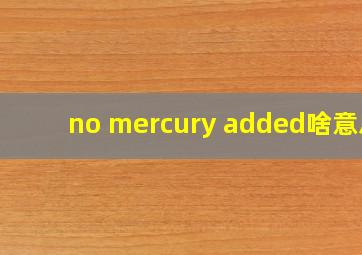 no mercury added啥意思